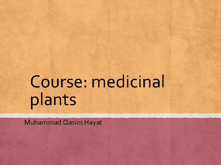 Course: medicinal plants Muhammad Qasim Hayat 