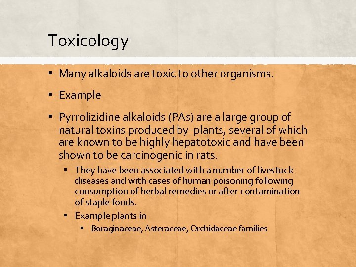 Toxicology ▪ Many alkaloids are toxic to other organisms. ▪ Example ▪ Pyrrolizidine alkaloids