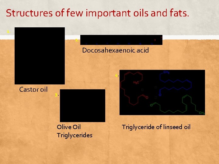 Structures of few important oils and fats. 1. 2. Docosahexaenoic acid 4. Castor oil