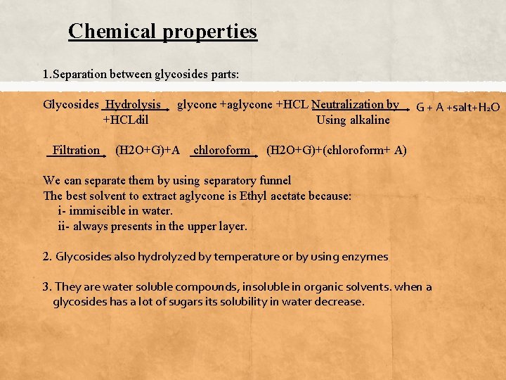 Chemical properties 1. Separation between glycosides parts: Glycosides Hydrolysis +HCLdil Filtration glycone +aglycone +HCL