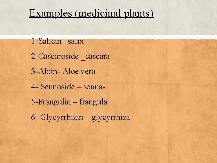 Examples (medicinal plants) 1 -Salicin –salix 2 -Cascaroside _cascara 3 -Aloin- Aloe vera 4