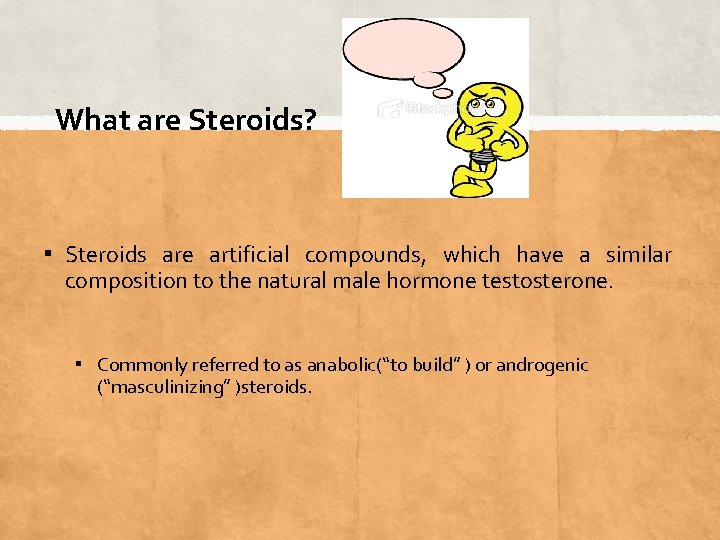 What are Steroids? ▪ Steroids are artificial compounds, which have a similar composition to