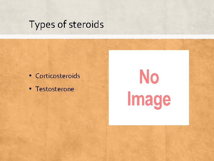 Types of steroids ▪ Corticosteroids ▪ Testosterone 