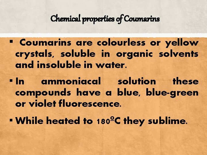 Chemical properties of Coumarins ▪ Coumarins are colourless or yellow crystals, soluble in organic