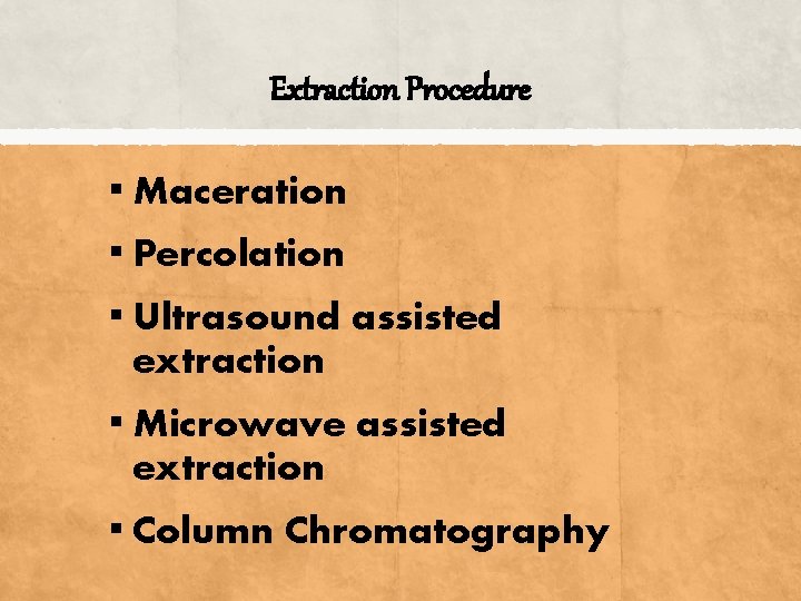 Extraction Procedure ▪ Maceration ▪ Percolation ▪ Ultrasound assisted extraction ▪ Microwave assisted extraction