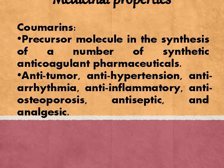 Medicinal properties Coumarins: • Precursor molecule in the synthesis of a number of synthetic