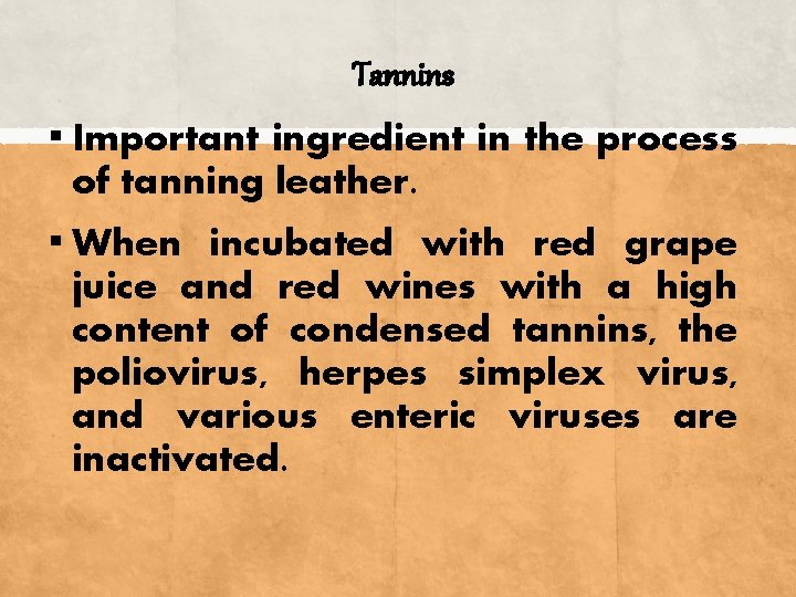  Tannins ▪ Important ingredient in the process of tanning leather. ▪ When incubated