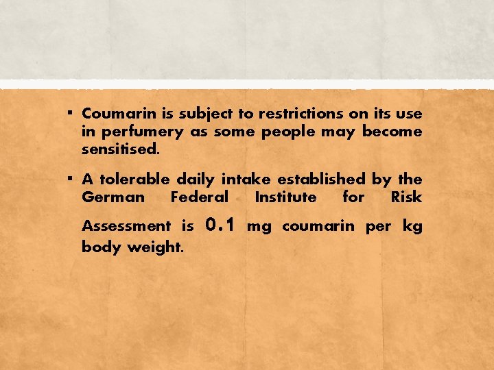 ▪ Coumarin is subject to restrictions on its use in perfumery as some people
