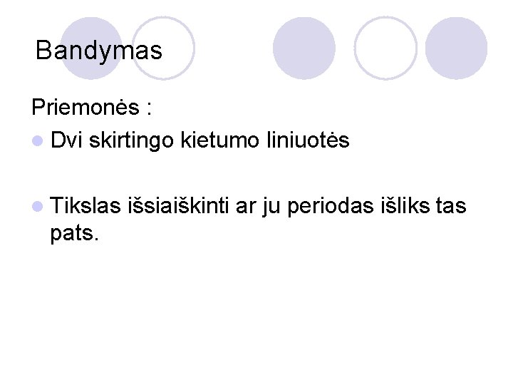 Bandymas Priemonės : l Dvi skirtingo kietumo liniuotės l Tikslas išsiaiškinti ar ju periodas