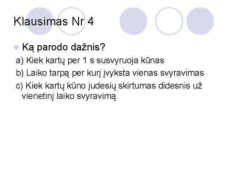Klausimas Nr 4 l Ką parodo dažnis? a) Kiek kartų per 1 s susvyruoja