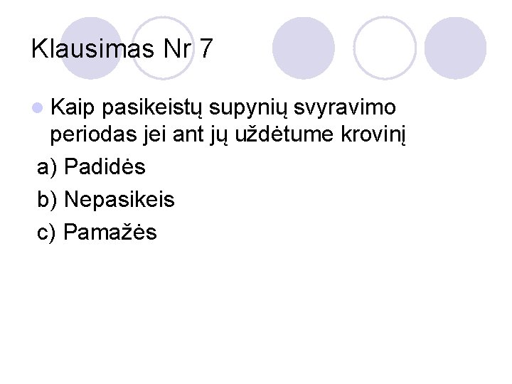 Klausimas Nr 7 l Kaip pasikeistų supynių svyravimo periodas jei ant jų uždėtume krovinį