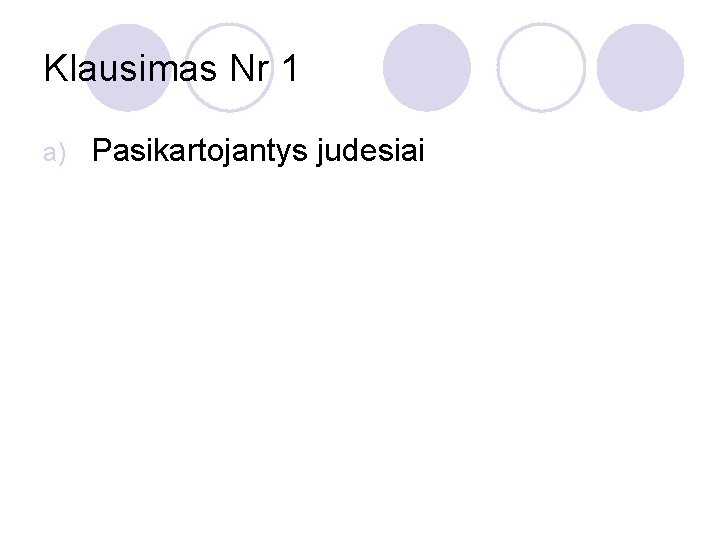 Klausimas Nr 1 a) Pasikartojantys judesiai 