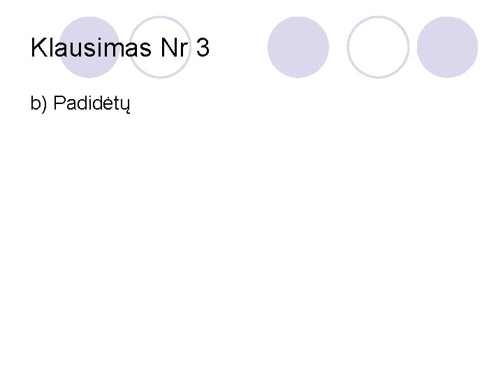 Klausimas Nr 3 b) Padidėtų 