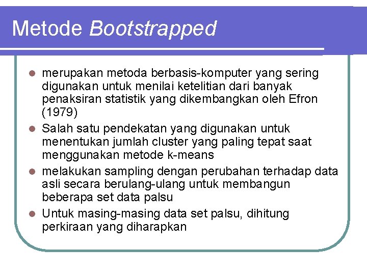 Metode Bootstrapped merupakan metoda berbasis-komputer yang sering digunakan untuk menilai ketelitian dari banyak penaksiran