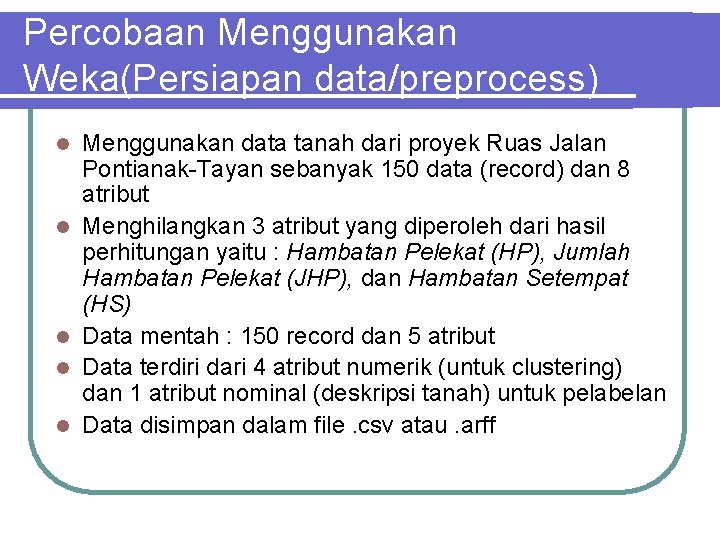 Percobaan Menggunakan Weka(Persiapan data/preprocess) l l l Menggunakan data tanah dari proyek Ruas Jalan