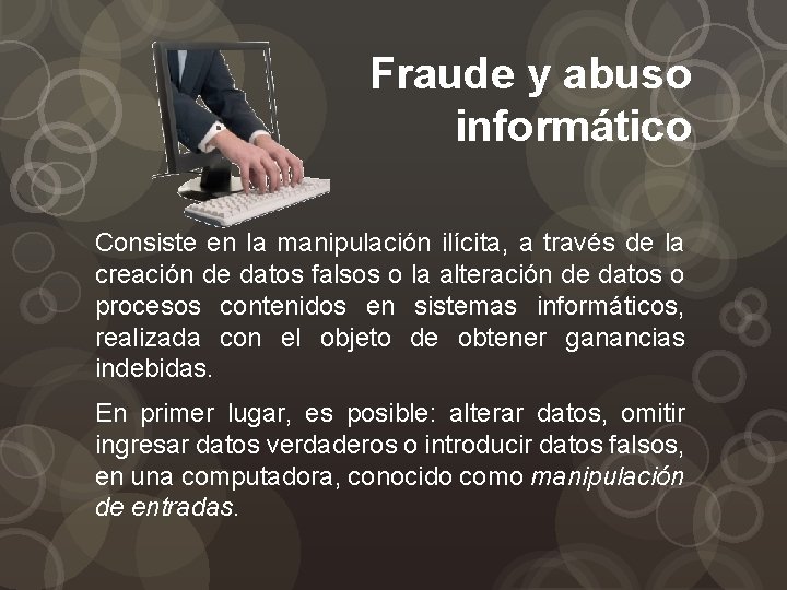 Fraude y abuso informático Consiste en la manipulación ilícita, a través de la creación