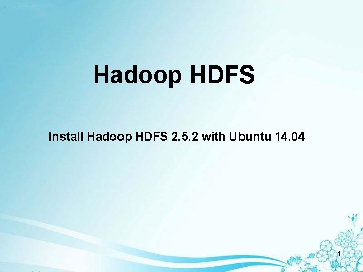 Hadoop HDFS Install Hadoop HDFS 2. 5. 2 with Ubuntu 14. 04 1 