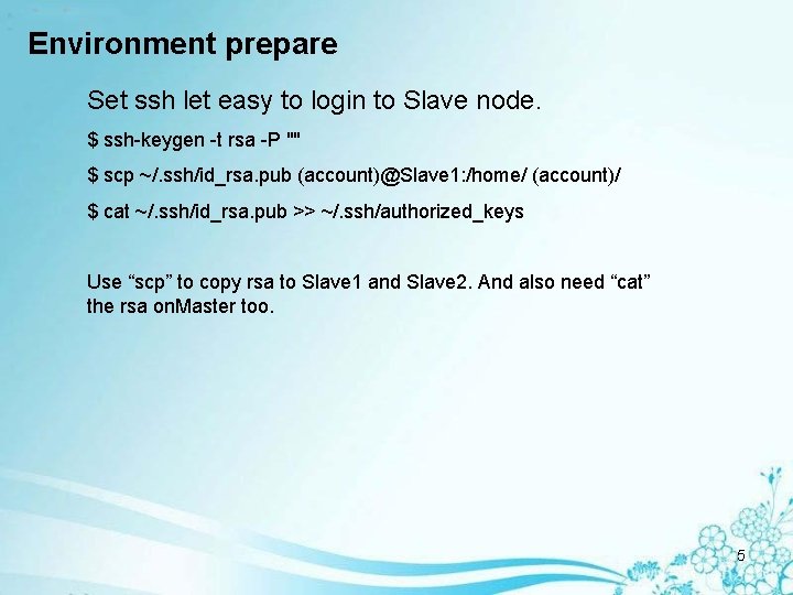 Environment prepare Set ssh let easy to login to Slave node. $ ssh-keygen -t