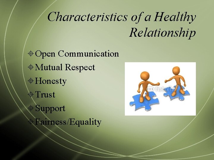Characteristics of a Healthy Relationship Open Communication Mutual Respect Honesty Trust Support Fairness/Equality 