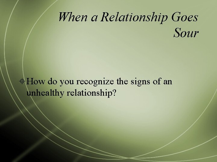 When a Relationship Goes Sour How do you recognize the signs of an unhealthy
