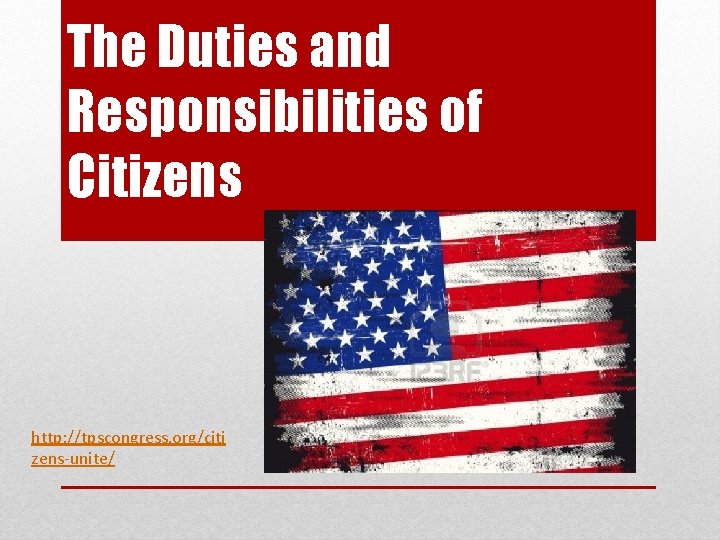 The Duties and Responsibilities of Citizens http: //tpscongress. org/citi zens-unite/ 