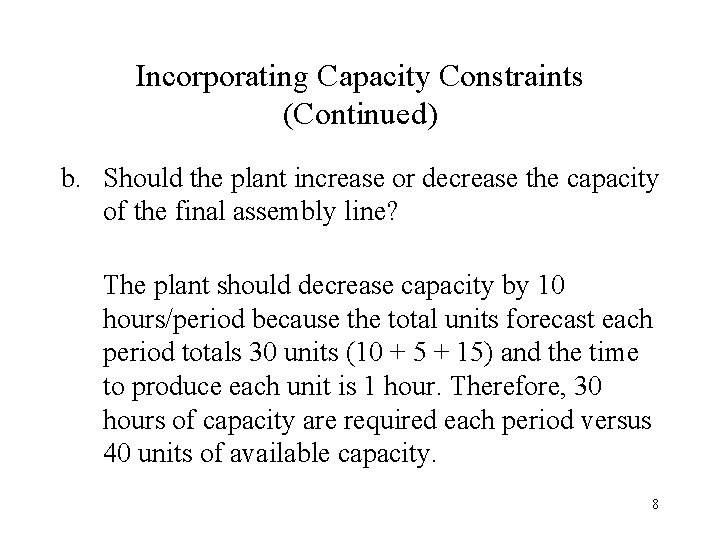 Incorporating Capacity Constraints (Continued) b. Should the plant increase or decrease the capacity of Incorporating Capacity Constraints (Continued) b. Should the plant increase or decrease the capacity of