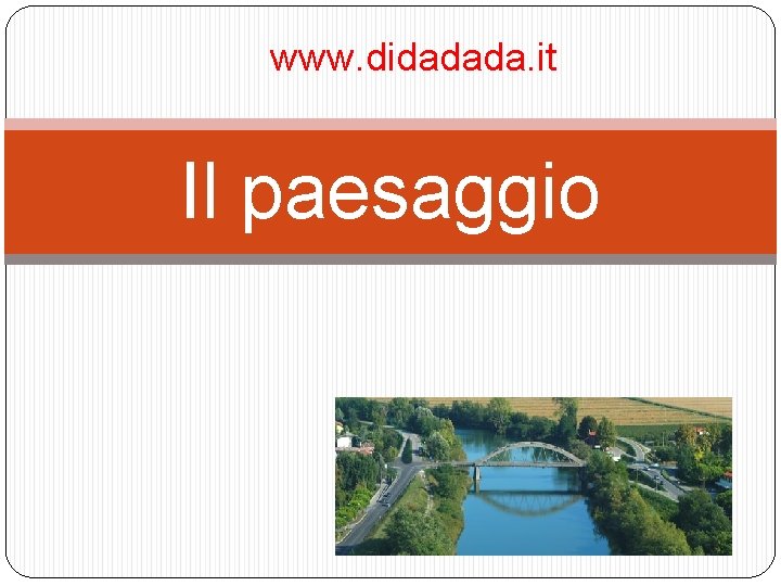 www. didadada. it Il paesaggio 