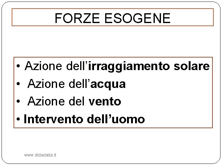 FORZE ESOGENE • Azione dell’irraggiamento solare • Azione dell’acqua • Azione del vento •