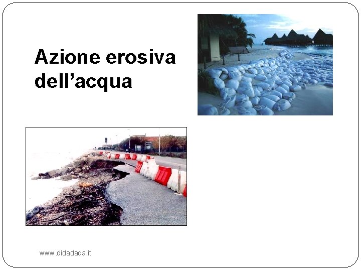 Azione erosiva dell’acqua www. didadada. it 