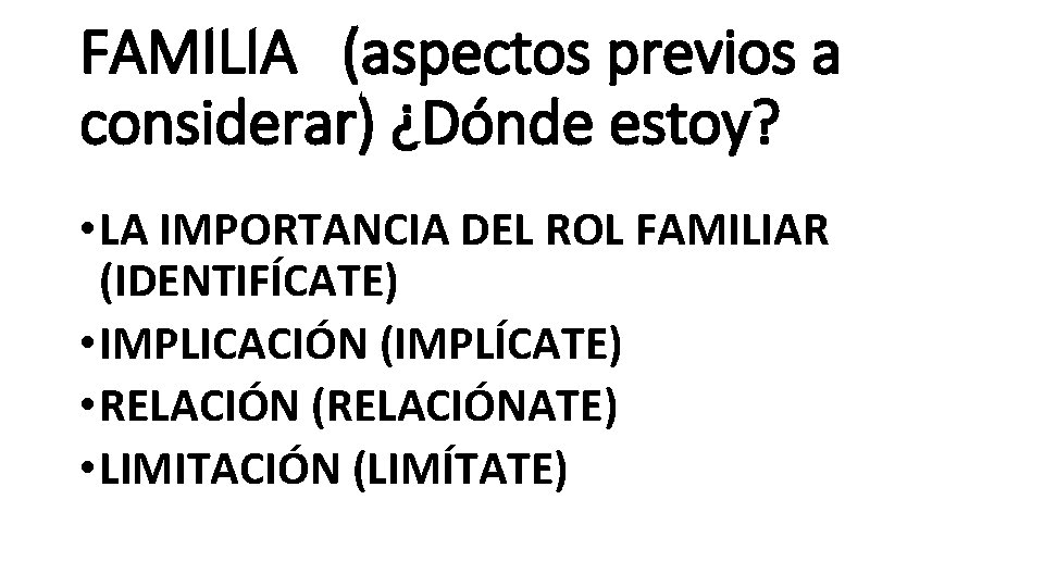 FAMILIA (aspectos previos a considerar) ¿Dónde estoy? • LA IMPORTANCIA DEL ROL FAMILIAR (IDENTIFÍCATE)