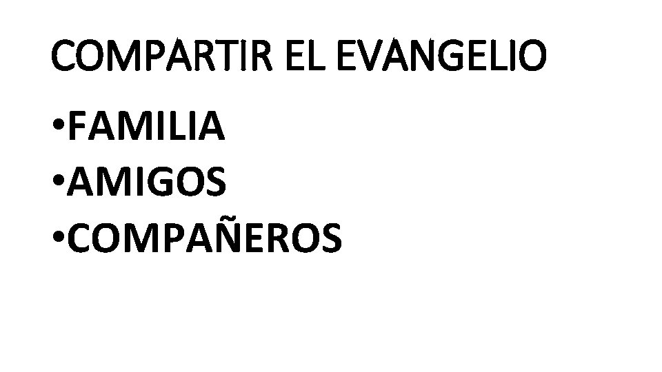COMPARTIR EL EVANGELIO • FAMILIA • AMIGOS • COMPAÑEROS 