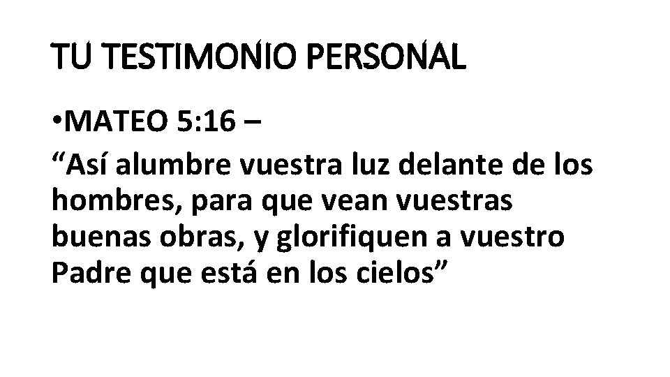 TU TESTIMONIO PERSONAL • MATEO 5: 16 – “Así alumbre vuestra luz delante de