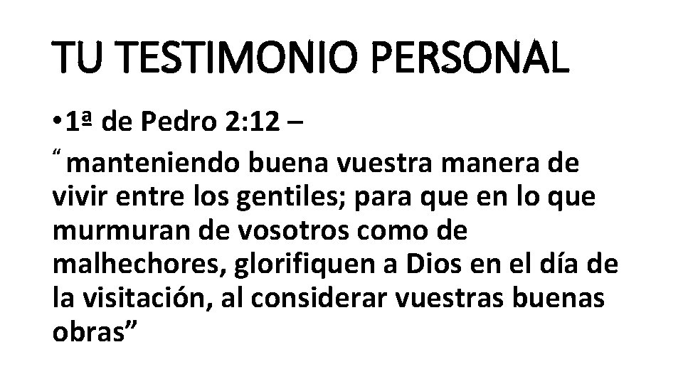 TU TESTIMONIO PERSONAL • 1ª de Pedro 2: 12 – “ manteniendo buena vuestra