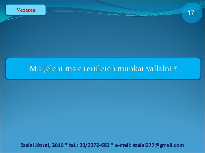 Vezetés Mit jelent ma e területen munkát vállalni ? Szalai József, 2016 * tel.