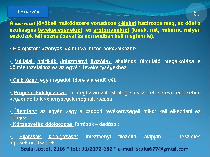 Tervezés 5. A szervezet jövőbeli működésére vonatkozó célokat határozza meg, és dönt a szükséges