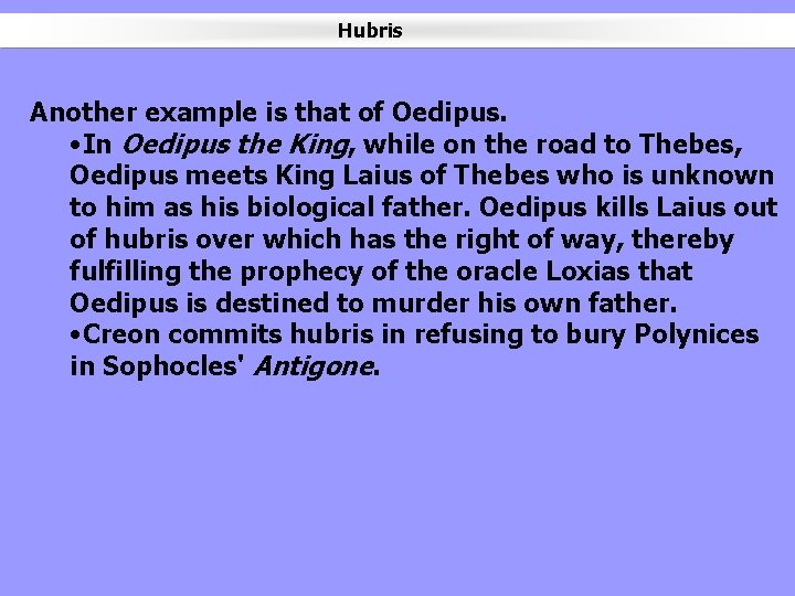 Hubris Another example is that of Oedipus. • In Oedipus the King, while on