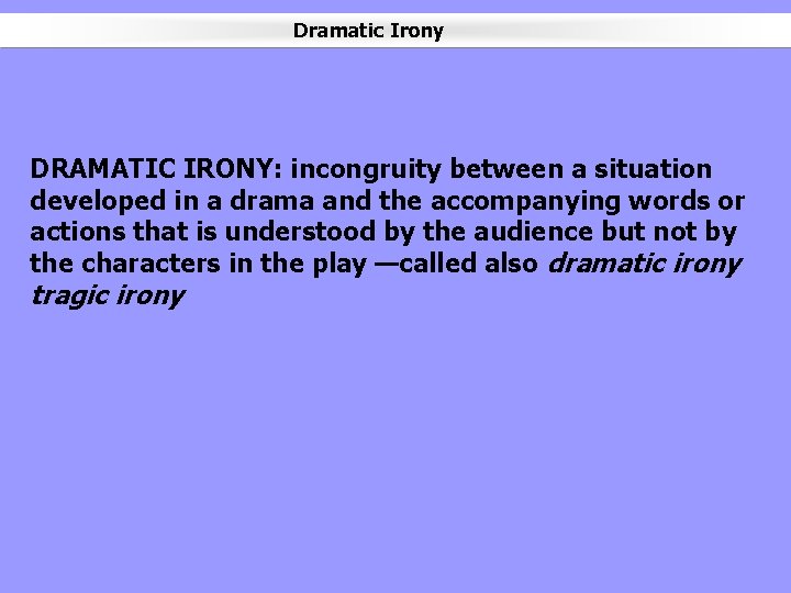 Dramatic Irony DRAMATIC IRONY: incongruity between a situation developed in a drama and the