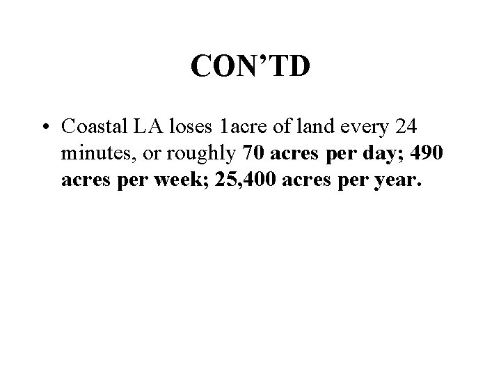 CON’TD • Coastal LA loses 1 acre of land every 24 minutes, or roughly
