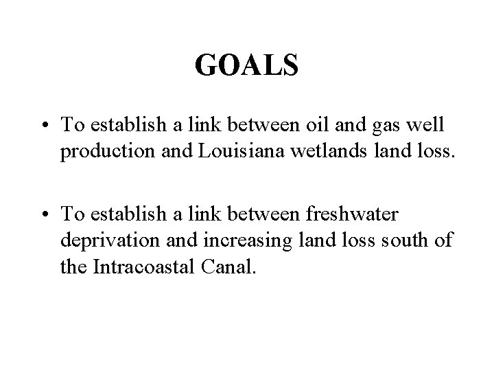 GOALS • To establish a link between oil and gas well production and Louisiana