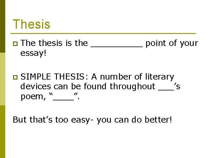 Thesis p The thesis is the _____ point of your essay! p SIMPLE THESIS: