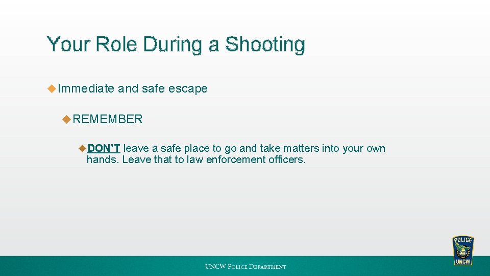 Your Role During a Shooting u Immediate and safe escape u REMEMBER u. DON’T