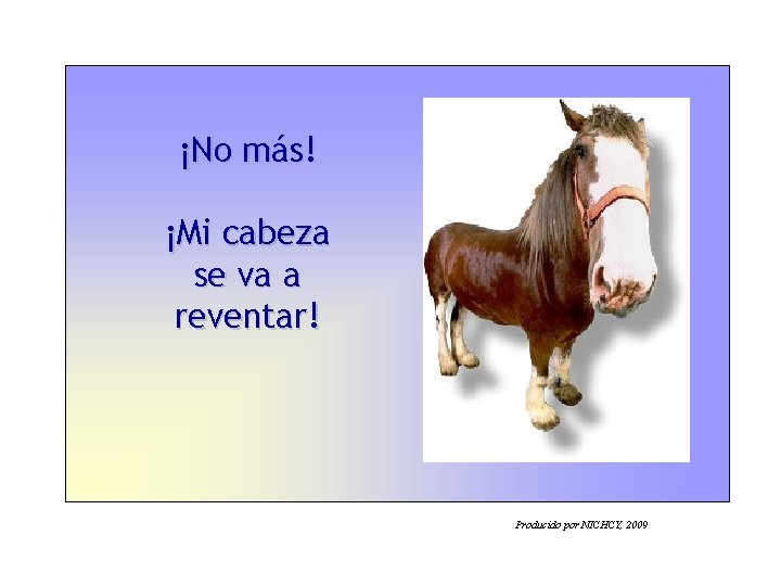 ¡No más! ¡Mi cabeza se va a reventar! Producido por NICHCY, 2009 