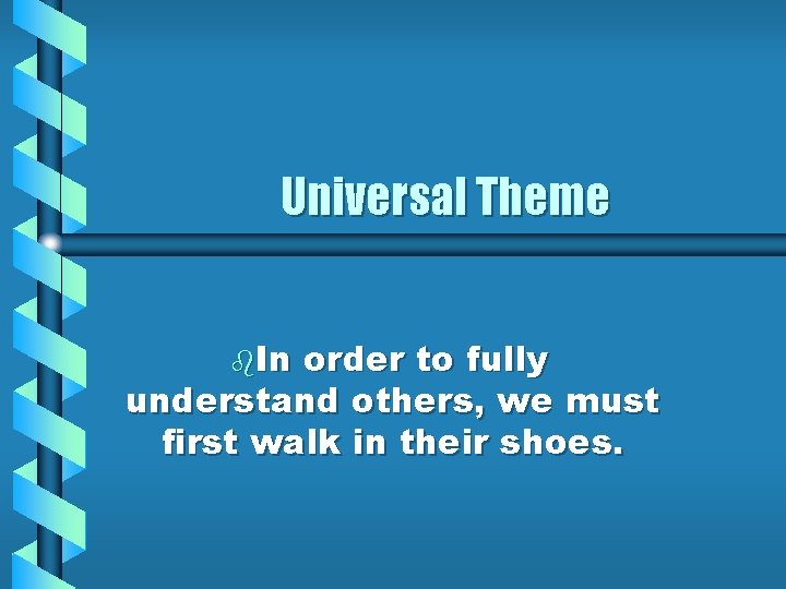 Universal Theme b. In order to fully understand others, we must first walk in