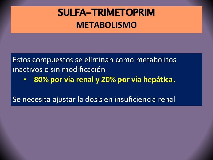 SULFA-TRIMETOPRIM METABOLISMO Estos compuestos se eliminan como metabolitos inactivos o sin modificación • 80%