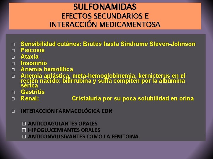 SULFONAMIDAS EFECTOS SECUNDARIOS E INTERACCIÓN MEDICAMENTOSA � Sensibilidad cutánea: Brotes hasta Síndrome Steven-Johnson Psicosis