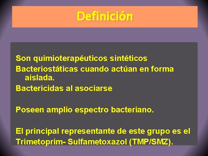 Definición Son quimioterapéuticos sintéticos Bacteriostáticas cuando actúan en forma aislada. Bactericidas al asociarse Poseen