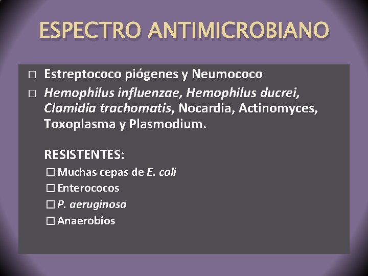 ESPECTRO ANTIMICROBIANO � � Estreptococo piógenes y Neumococo Hemophilus influenzae, Hemophilus ducrei, Clamidia trachomatis,