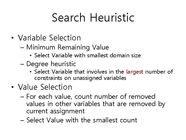 Search Heuristic • Variable Selection – Minimum Remaining Value • Select Variable with smallest