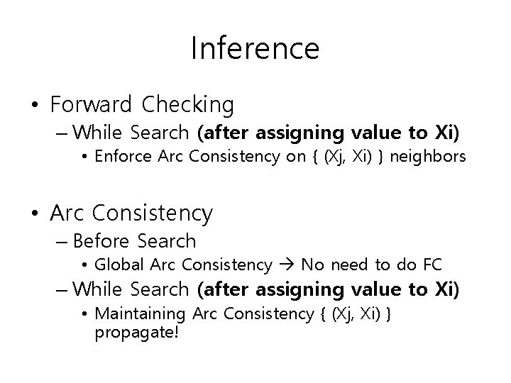 Inference • Forward Checking – While Search (after assigning value to Xi) • Enforce
