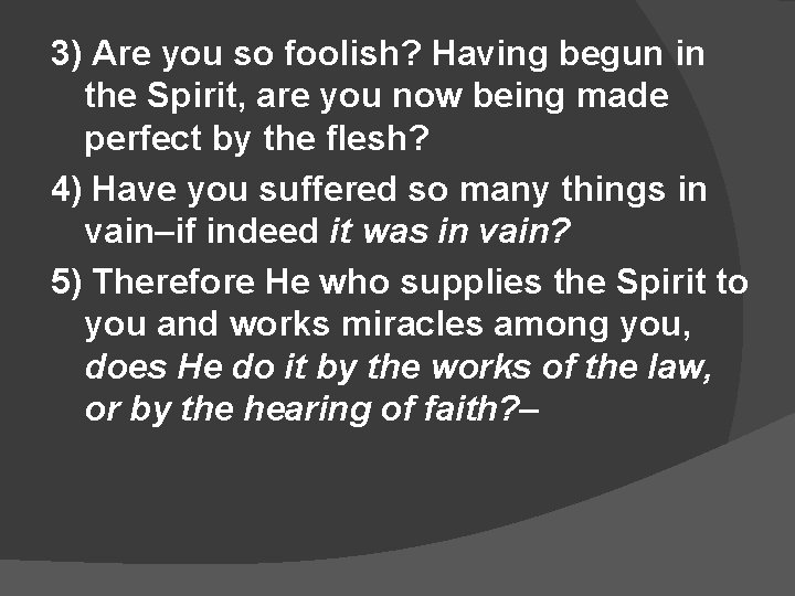 3) Are you so foolish? Having begun in the Spirit, are you now being